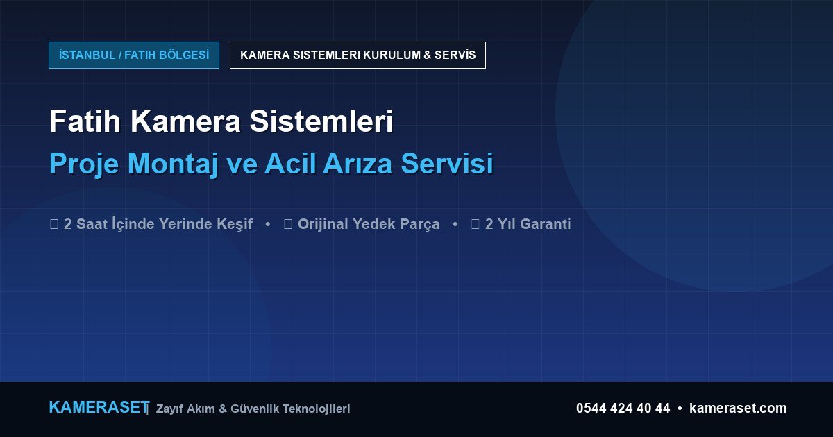 Fatih Kamera Sistemleri: Proje Montajı ve Arıza Servisi — Profesyonel Güvenlik Kılavuzu