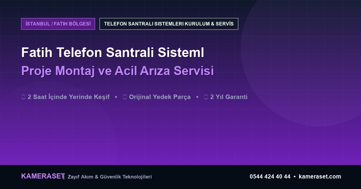 Fatih Telefon Santrali Sistemleri: Proje Montajı ve Arıza Servisi — Güvenlik Sistemleri Rehberi