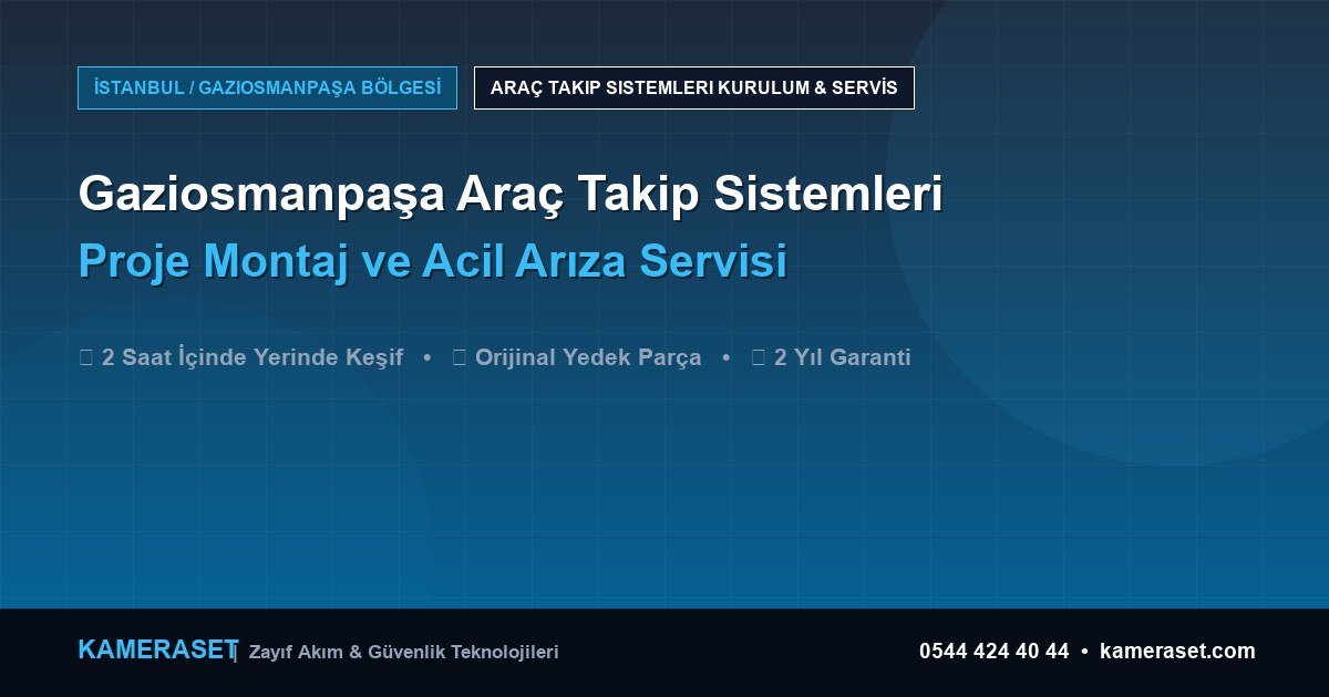 Gaziosmanpaşa Araç Takip Sistemleri: Proje Montajı ve Arıza Servisi — Güvenlik Sistemleri Rehberi
