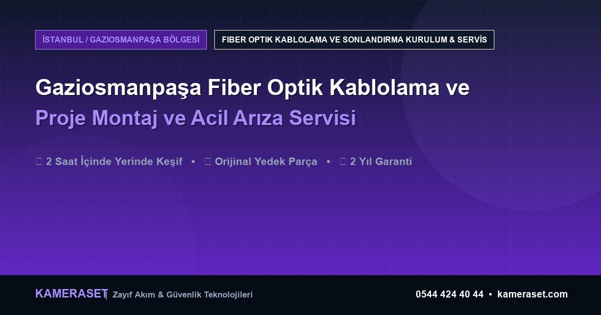 Gaziosmanpaşa Fiber Optik Kablolama ve Sonlandırma: Proje Montajı ve Arıza Servisi — Profesyonel Güvenlik Kılavuzu