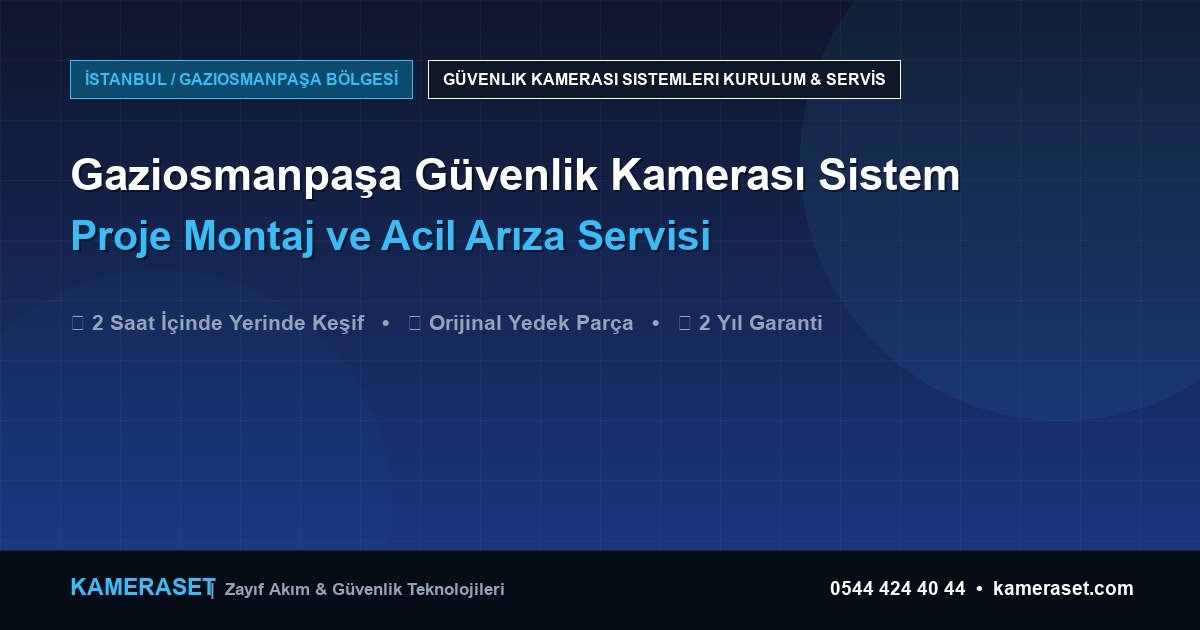Gaziosmanpaşa Güvenlik Kamerası Sistemleri: Proje Montajı ve Arıza Servisi — Güvenlik Sistemleri Rehberi
