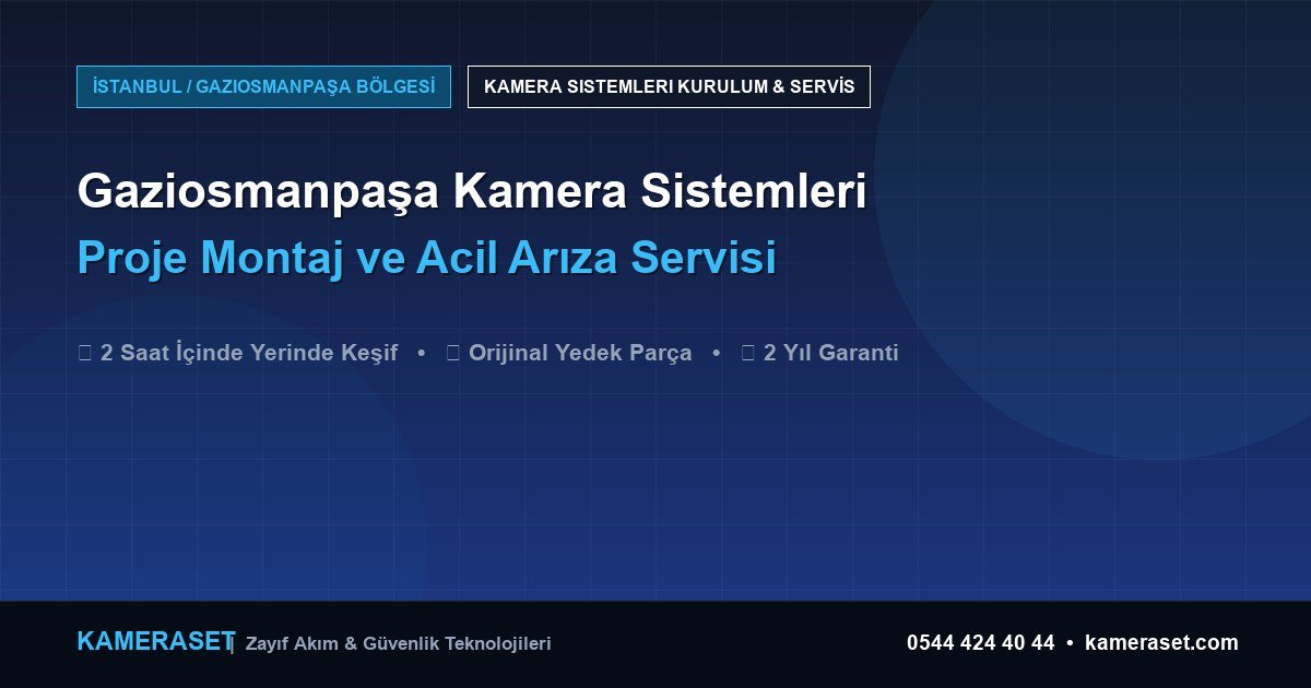 Gaziosmanpaşa Kamera Sistemleri: Proje Montajı ve Arıza Servisi — Güvenlik Sistemleri Rehberi