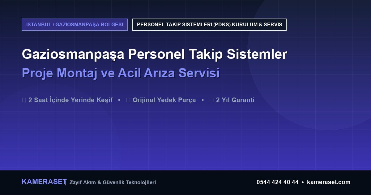 Gaziosmanpaşa Personel Takip Sistemleri: Proje Montajı ve Arıza Servisi — Güvenlik Sistemleri Rehberi