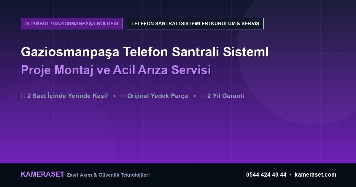 Gaziosmanpaşa Telefon Santrali Sistemleri: Proje Montajı ve Arıza Servisi — Güvenlik Sistemleri Rehberi
