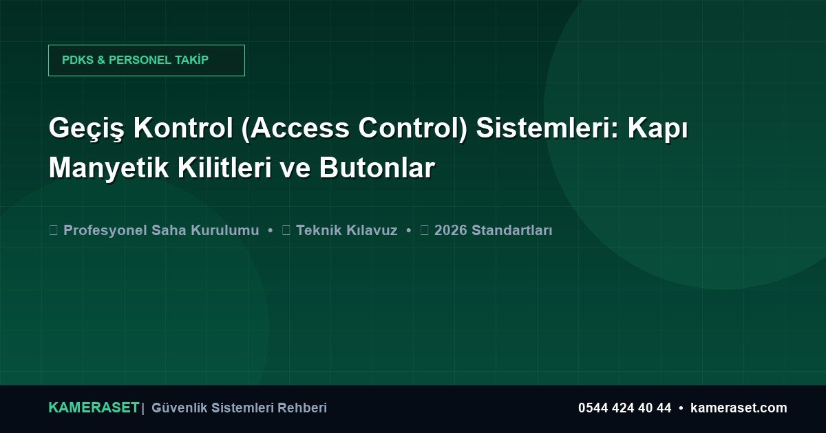 Geçiş Kontrol (Access Control) Sistemleri: Kapı Manyetik Kilitleri ve Butonlar — Güvenlik Sistemleri Rehberi