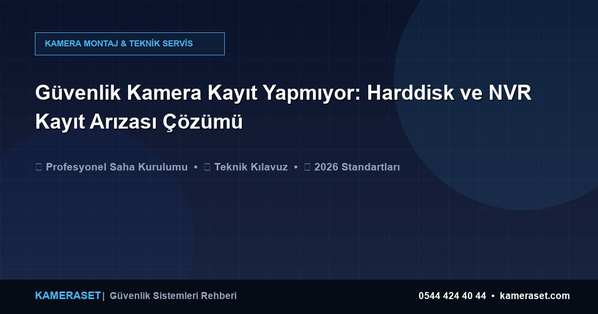 Güvenlik Kamera Kayıt Yapmıyor: Harddisk ve NVR Kayıt Arızası Çözümü — Güvenlik Sistemleri Rehberi