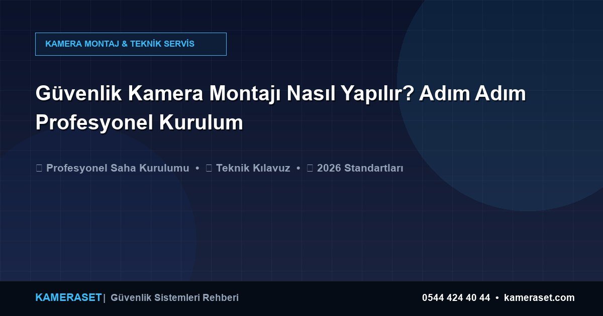 Güvenlik Kamera Montajı Nasıl Yapılır? Adım Adım Profesyonel Kurulum — Güvenlik Sistemleri Rehberi