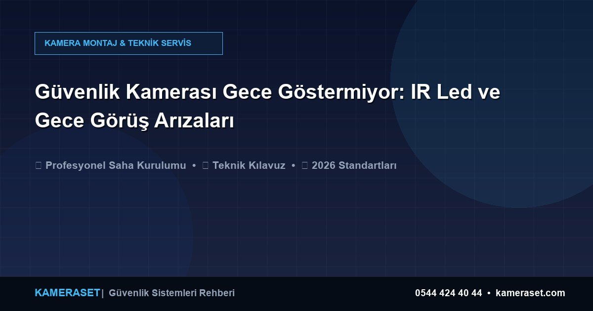 Güvenlik Kamerası Gece Göstermiyor: IR Led ve Gece Görüş Arızaları — Güvenlik Sistemleri Rehberi