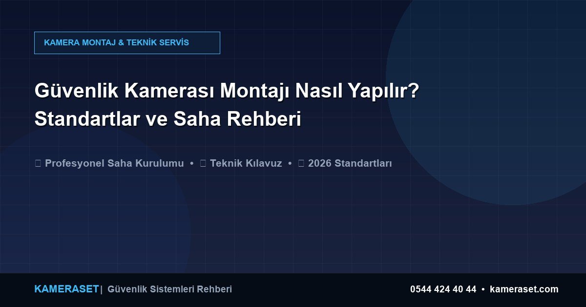 Güvenlik Kamerası Montajı Nasıl Yapılır? Standartlar ve Saha Rehberi — Profesyonel Güvenlik Kılavuzu