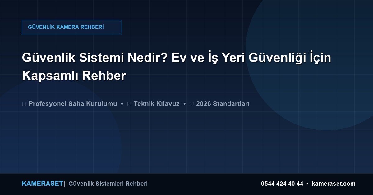 Güvenlik Sistemi Nedir? Ev ve İş Yeri Güvenliği İçin Kapsamlı Rehber — Güvenlik Sistemleri Rehberi