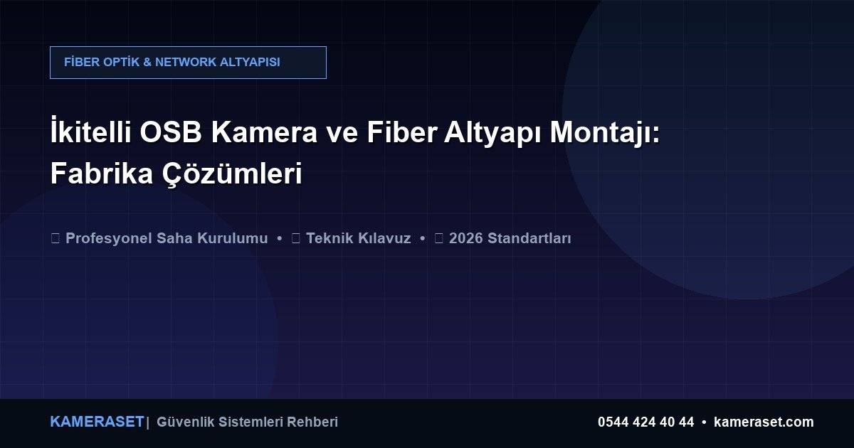 İkitelli OSB Kamera ve Fiber Altyapı Montajı: Fabrika Çözümleri — Güvenlik Sistemleri Rehberi