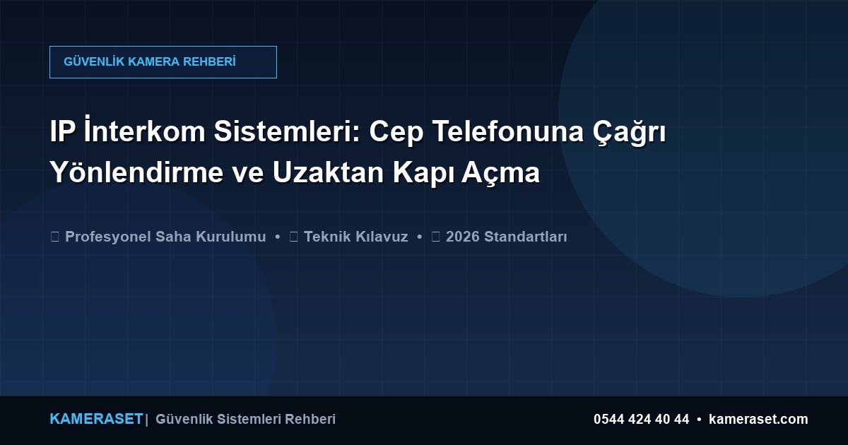 IP İnterkom Sistemleri: Cep Telefonuna Çağrı Yönlendirme ve Uzaktan Kapı Açma — Güvenlik Sistemleri Rehberi