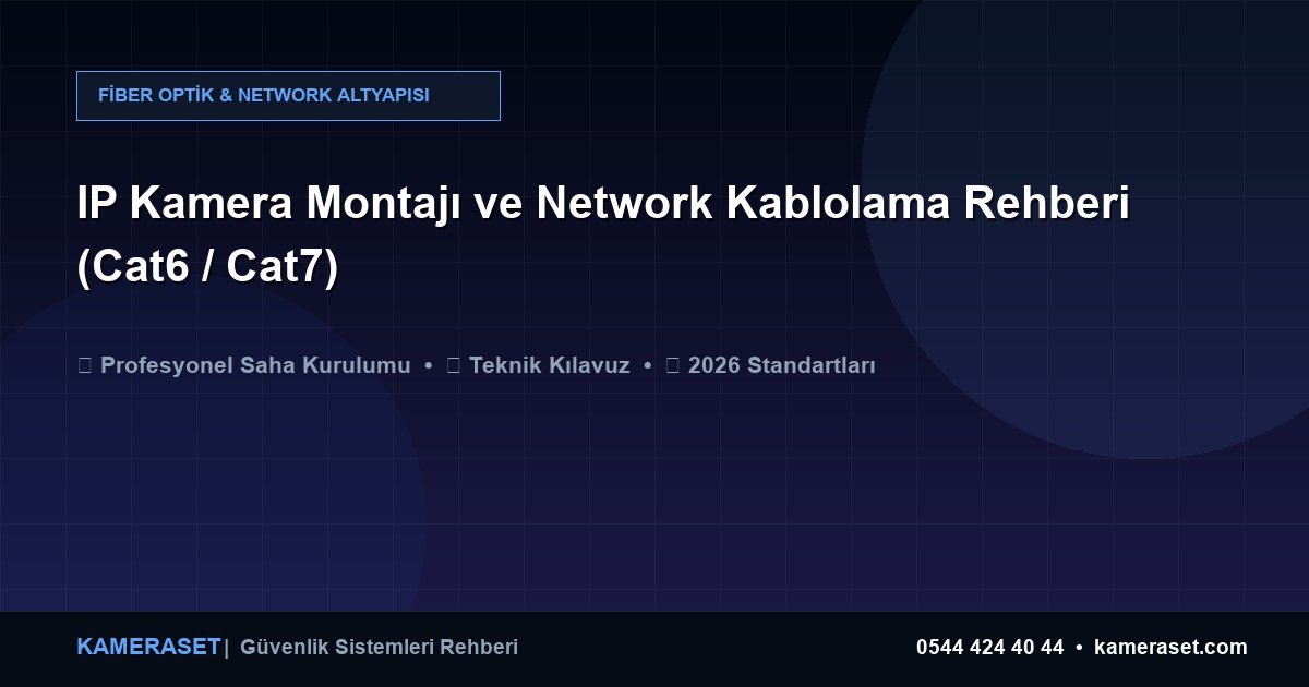 IP Kamera Montajı ve Network Kablolama Rehberi (Cat6 / Cat7) — Güvenlik Sistemleri Rehberi