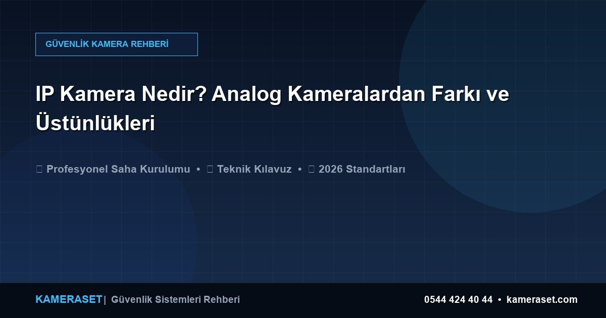 IP Kamera Nedir? Analog Kameralardan Farkı ve Üstünlükleri — Güvenlik Sistemleri Rehberi
