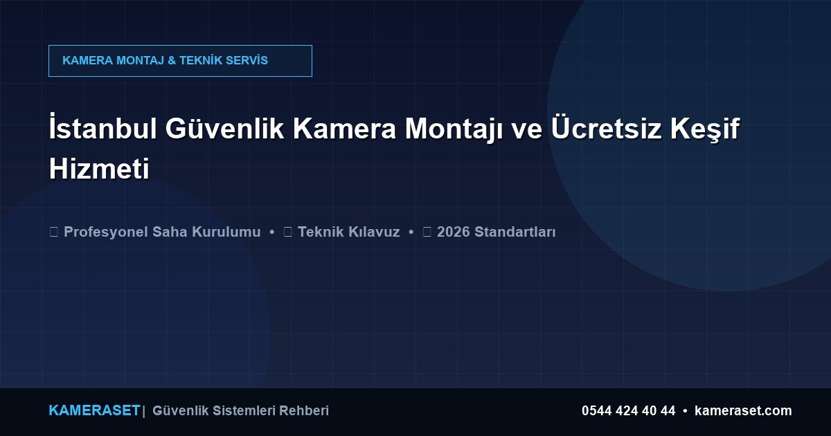 İstanbul Güvenlik Kamera Montajı ve Ücretsiz Keşif Hizmeti — Güvenlik Sistemleri Rehberi