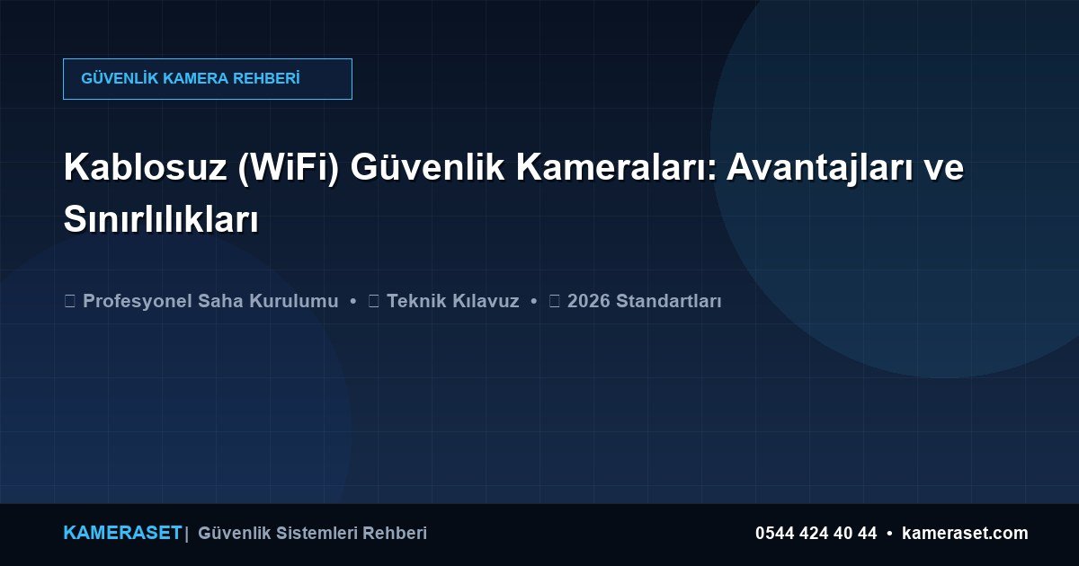 Kablosuz (WiFi) Güvenlik Kameraları: Avantajları ve Sınırlılıkları — Güvenlik Sistemleri Rehberi