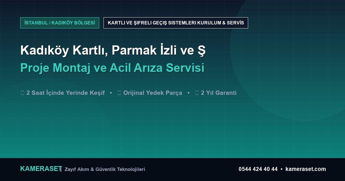Kadıköy Kartlı, Parmak İzli ve Şifreli Geçiş Sistemleri: Proje Montajı ve Arıza Servisi — Güvenlik Sistemleri Rehberi