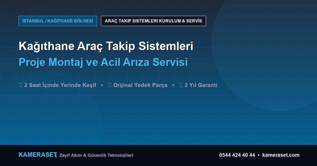 Kağıthane Araç Takip Sistemleri: Proje Montajı ve Arıza Servisi — Profesyonel Güvenlik Kılavuzu