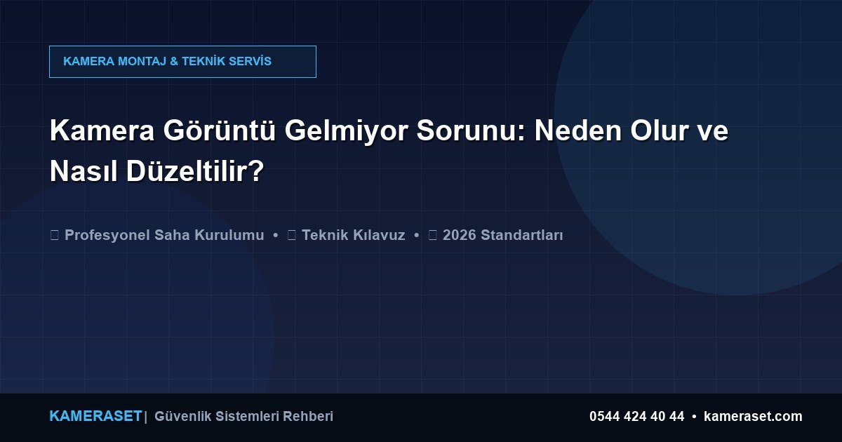 Kamera Görüntü Gelmiyor Sorunu: Neden Olur ve Nasıl Düzeltilir? — Güvenlik Sistemleri Rehberi
