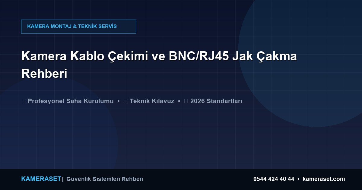 Kamera Kablo Çekimi ve BNC/RJ45 Jak Çakma Rehberi — Güvenlik Sistemleri Rehberi