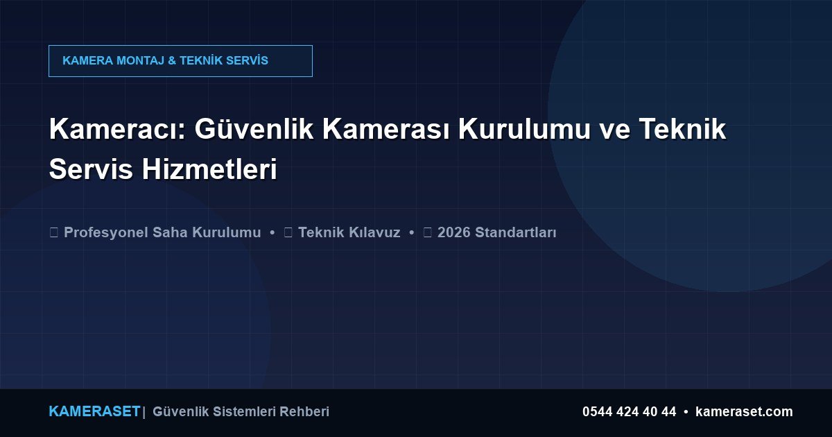 Kameracı: Güvenlik Kamerası Kurulumu ve Teknik Servis Hizmetleri — Güvenlik Sistemleri Rehberi