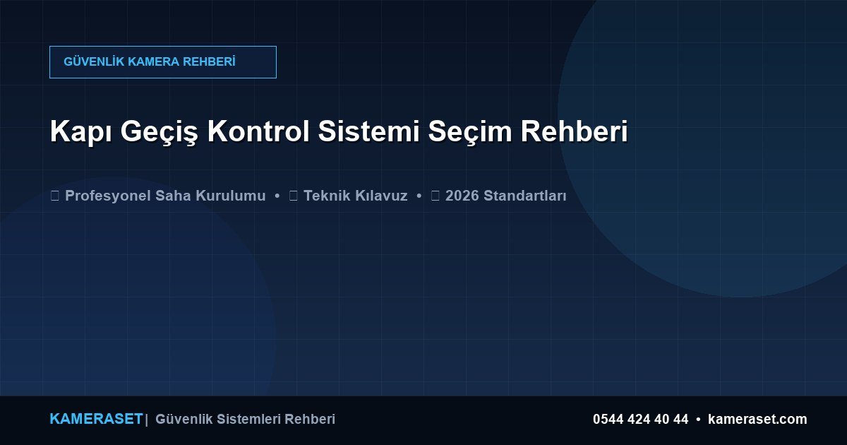 Kapı Geçiş Kontrol Sistemi Seçim Rehberi — Güvenlik Sistemleri Rehberi