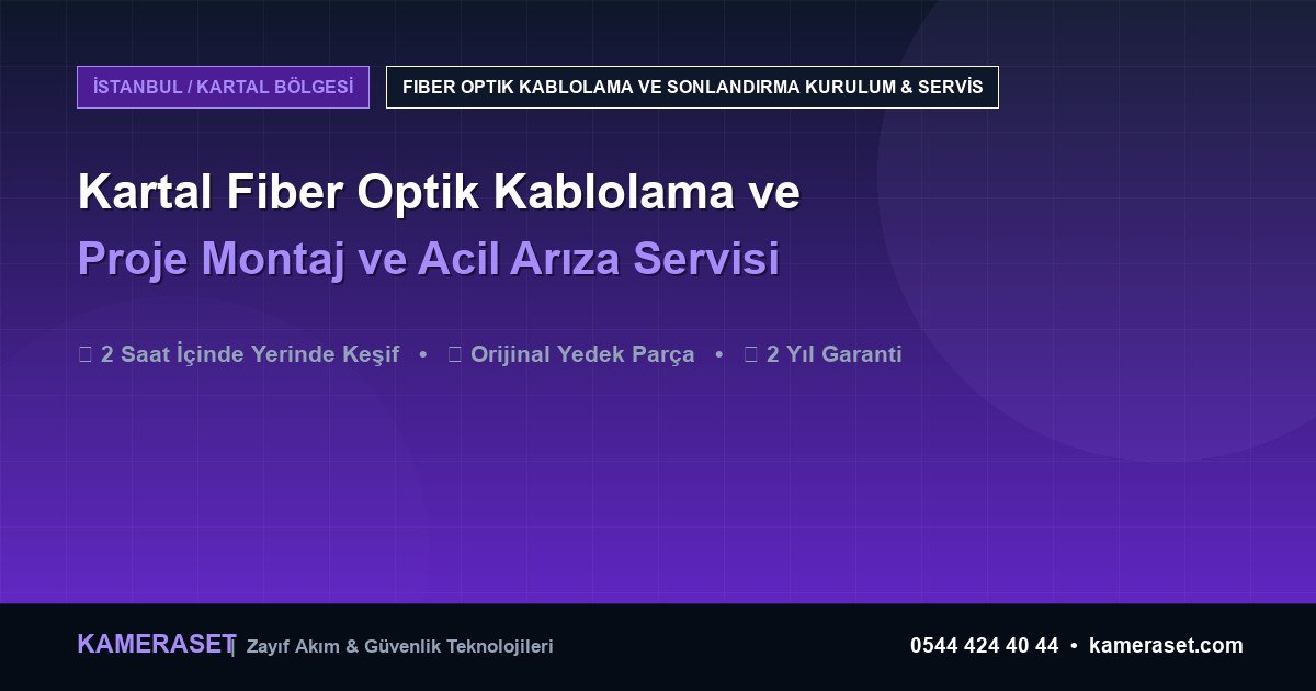 Kartal Fiber Optik Kablolama ve Sonlandırma: Proje Montajı ve Arıza Servisi — Güvenlik Sistemleri Rehberi