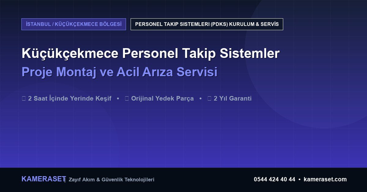 Küçükçekmece Personel Takip Sistemleri: Proje Montajı ve Arıza Servisi — Güvenlik Sistemleri Rehberi