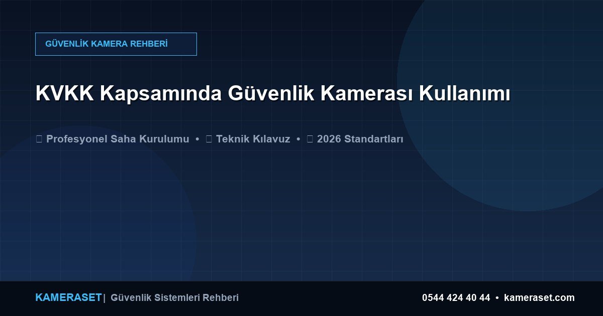 KVKK Kapsamında Güvenlik Kamerası Kullanımı — Güvenlik Sistemleri Rehberi
