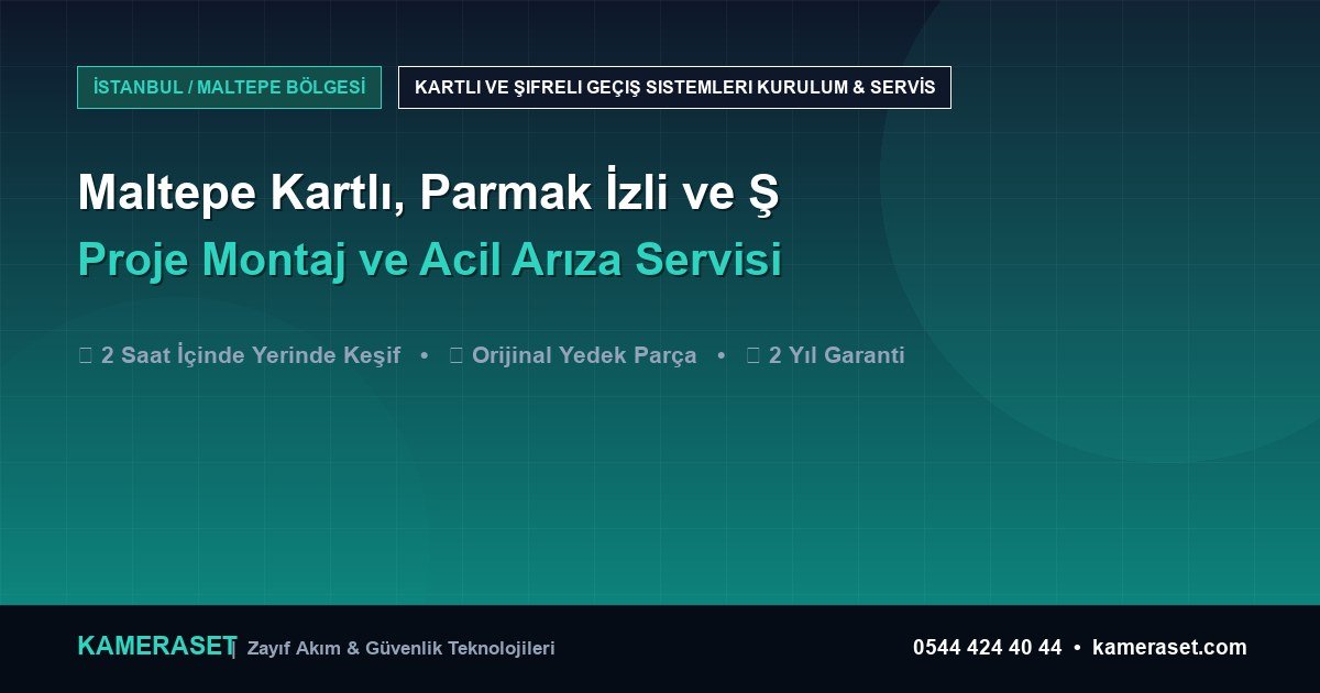 Maltepe Kartlı, Parmak İzli ve Şifreli Geçiş Sistemleri: Proje Montajı ve Arıza Servisi — Profesyonel Güvenlik Kılavuzu