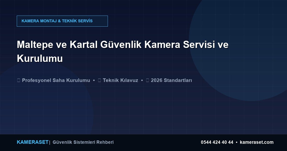 Maltepe ve Kartal Güvenlik Kamera Servisi ve Kurulumu — Güvenlik Sistemleri Rehberi