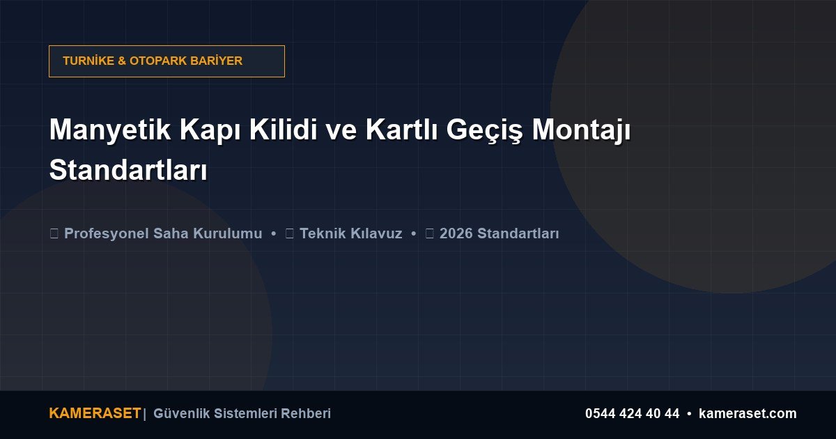 Manyetik Kapı Kilidi ve Kartlı Geçiş Montajı Standartları — Güvenlik Sistemleri Rehberi