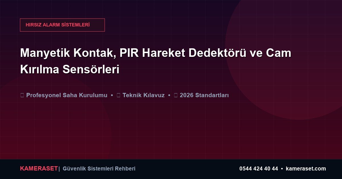 Manyetik Kontak, PIR Hareket Dedektörü ve Cam Kırılma Sensörleri — Güvenlik Sistemleri Rehberi