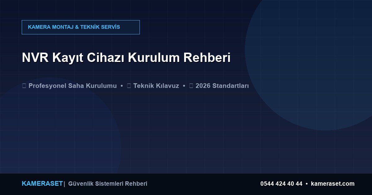 NVR Kayıt Cihazı Kurulum Rehberi — Güvenlik Sistemleri Rehberi