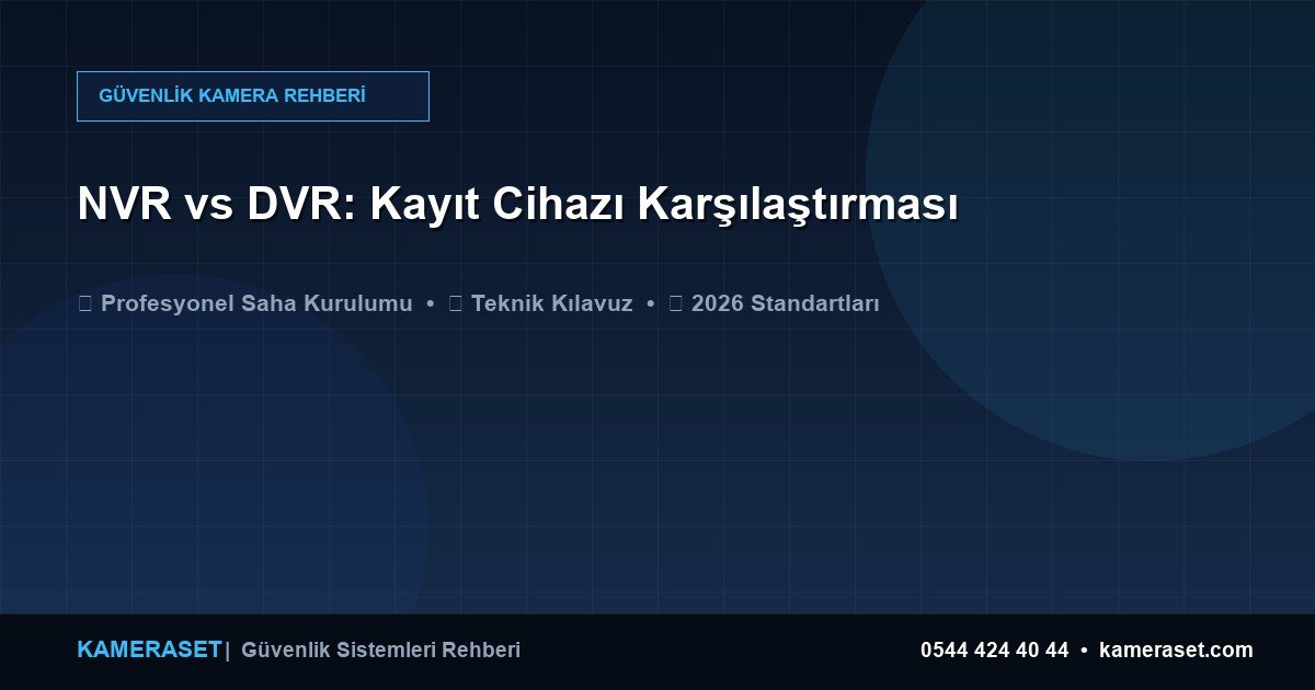NVR vs DVR: Kayıt Cihazı Karşılaştırması — Güvenlik Sistemleri Rehberi