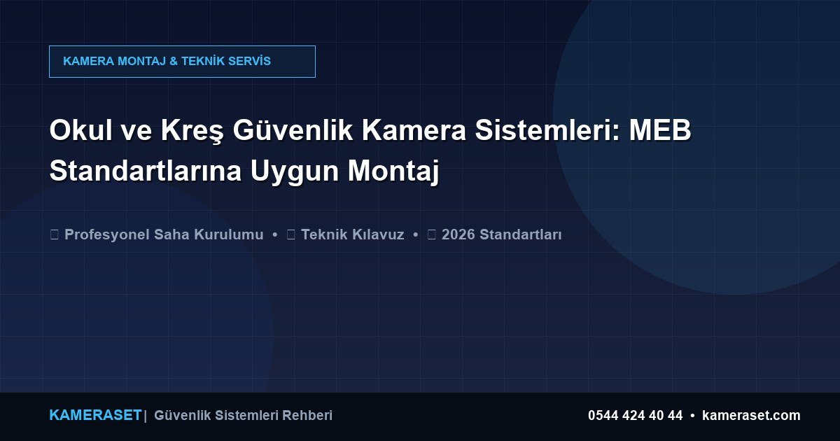 Okul ve Kreş Güvenlik Kamera Sistemleri: MEB Standartlarına Uygun Montaj — Güvenlik Sistemleri Rehberi