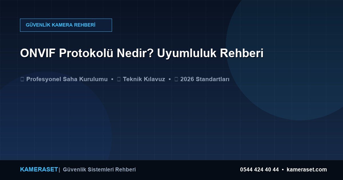 ONVIF Protokolü Nedir? Uyumluluk Rehberi — Güvenlik Sistemleri Rehberi