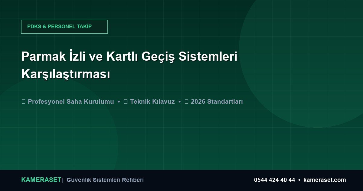 Parmak İzli ve Kartlı Geçiş Sistemleri Karşılaştırması — Güvenlik Sistemleri Rehberi