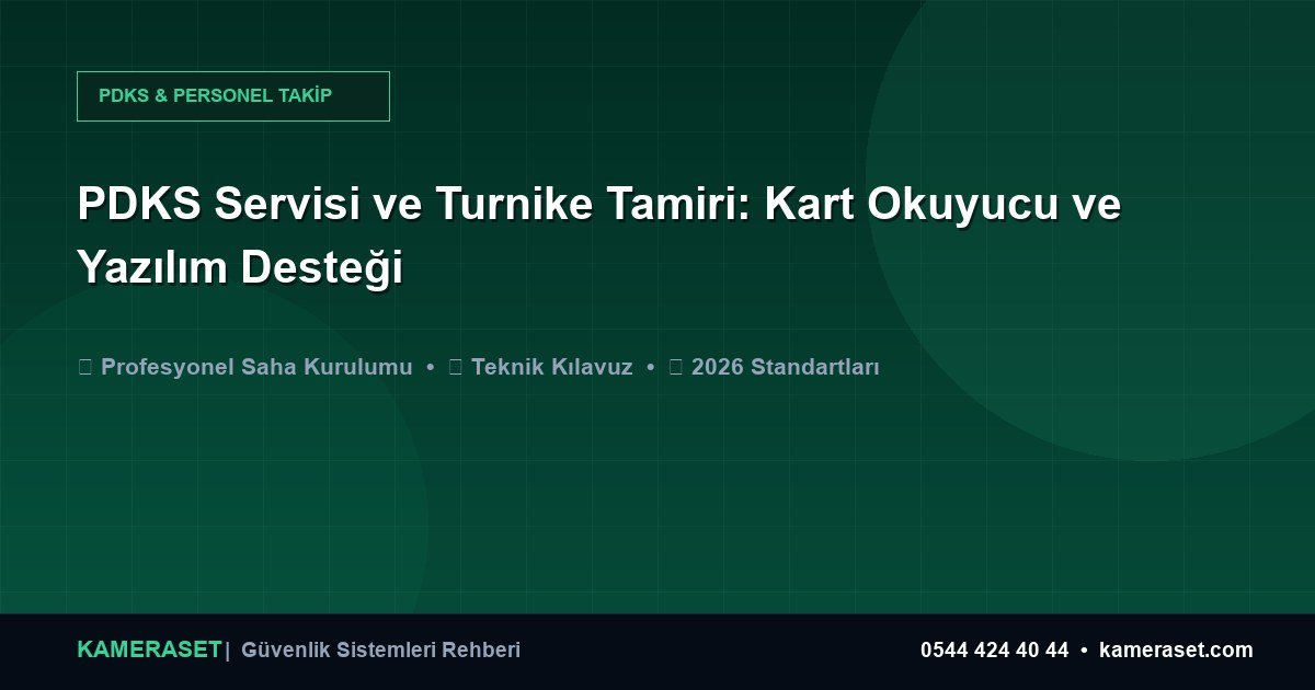 PDKS Servisi ve Turnike Tamiri: Kart Okuyucu ve Yazılım Desteği — Güvenlik Sistemleri Rehberi