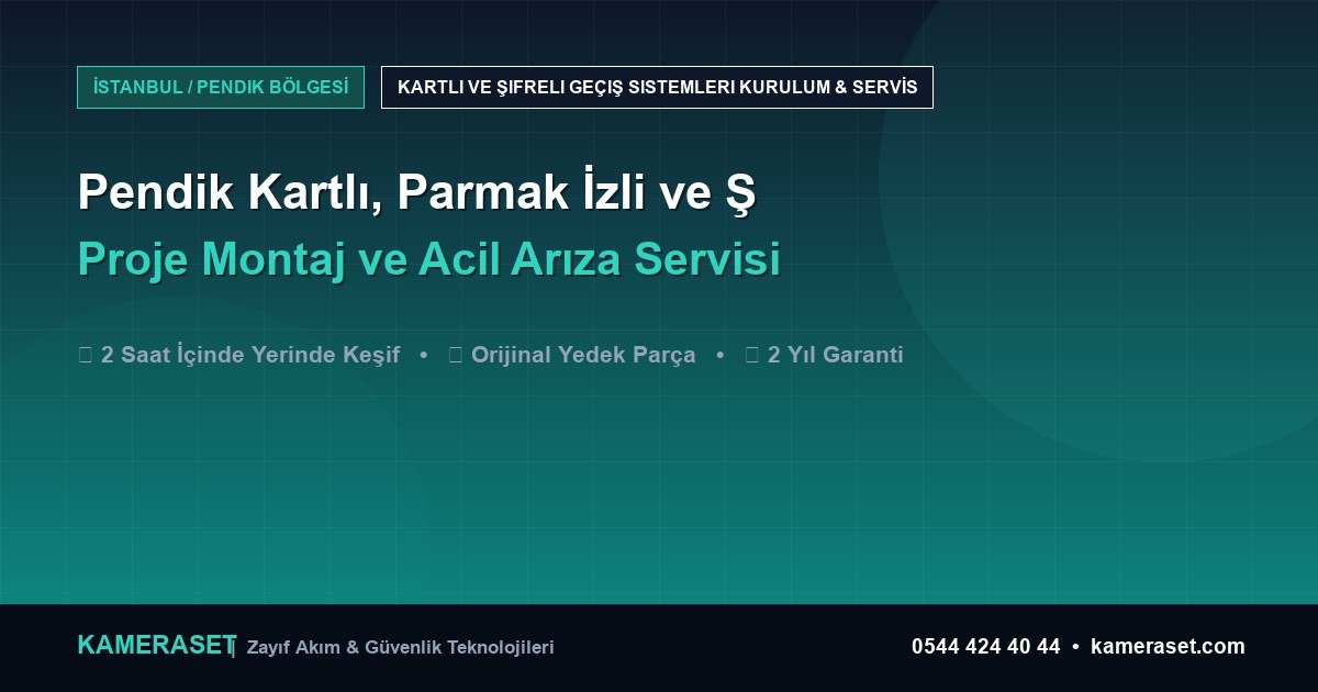 Pendik Kartlı, Parmak İzli ve Şifreli Geçiş Sistemleri: Proje Montajı ve Arıza Servisi — Güvenlik Sistemleri Rehberi