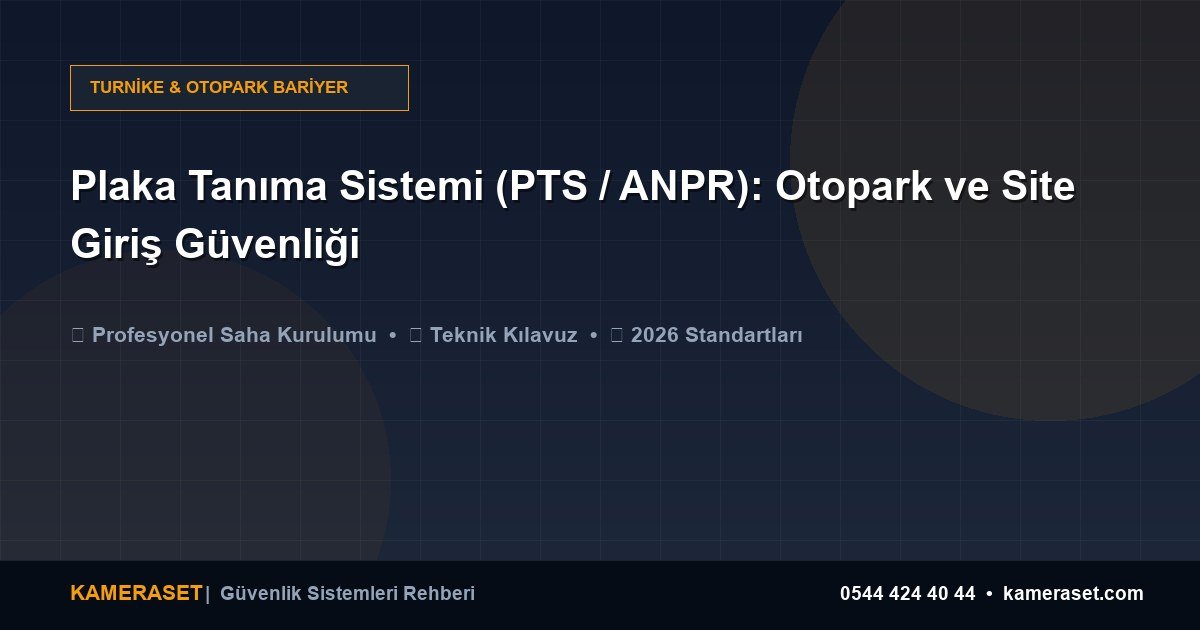 Plaka Tanıma Sistemi (PTS / ANPR): Otopark ve Site Giriş Güvenliği — Güvenlik Sistemleri Rehberi