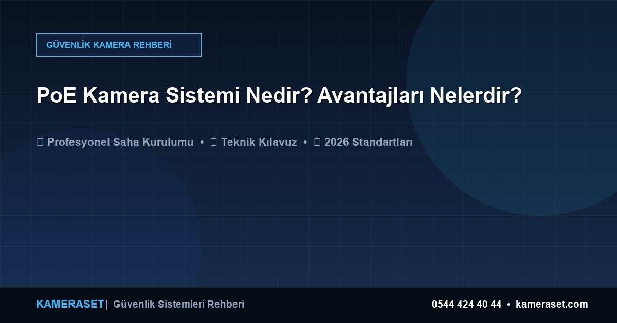 PoE Kamera Sistemi Nedir? Avantajları Nelerdir? — Güvenlik Sistemleri Rehberi