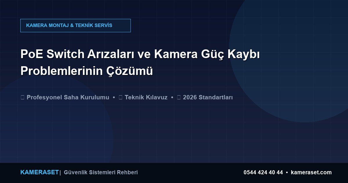 PoE Switch Arızaları ve Kamera Güç Kaybı Problemlerinin Çözümü — Güvenlik Sistemleri Rehberi