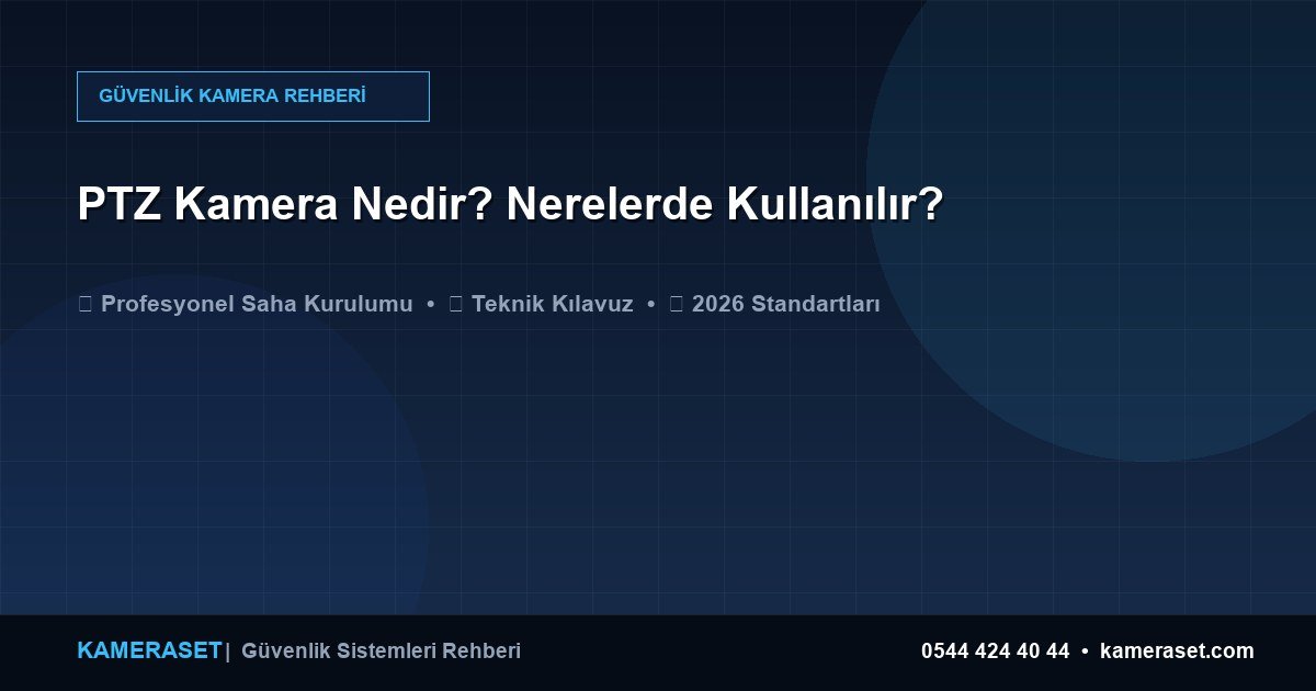 PTZ Kamera Nedir? Nerelerde Kullanılır? — Güvenlik Sistemleri Rehberi