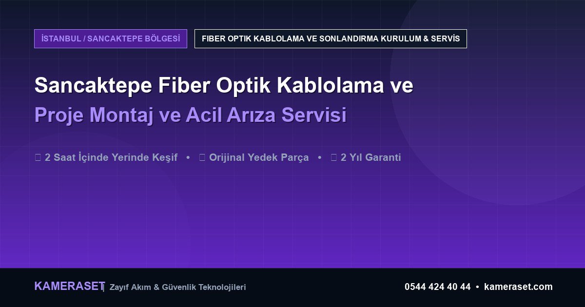 Sancaktepe Fiber Optik Kablolama ve Sonlandırma: Proje Montajı ve Arıza Servisi — Profesyonel Güvenlik Kılavuzu