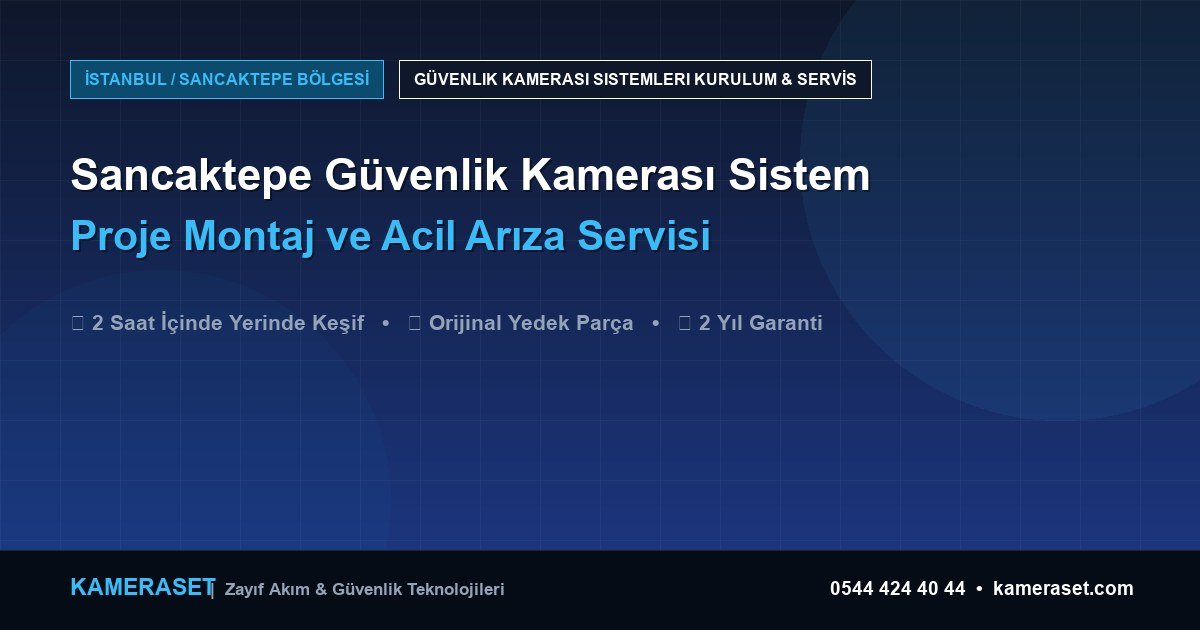Sancaktepe Güvenlik Kamerası Sistemleri: Proje Montajı ve Arıza Servisi — Güvenlik Sistemleri Rehberi