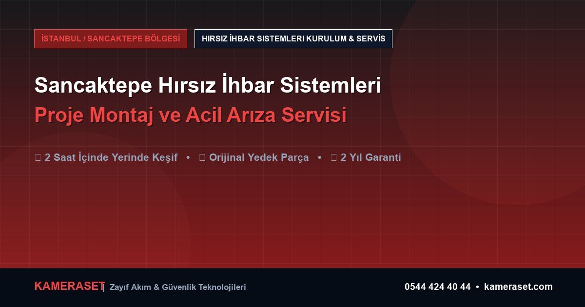 Sancaktepe Hırsız İhbar Sistemleri: Proje Montajı ve Arıza Servisi — Profesyonel Güvenlik Kılavuzu