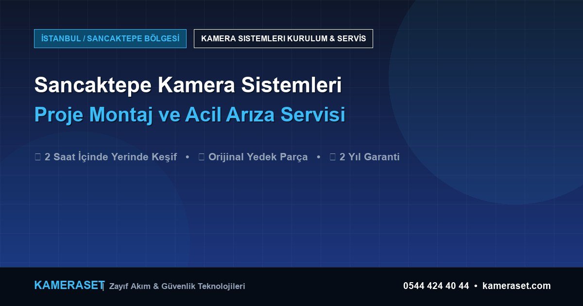 Sancaktepe Kamera Sistemleri: Proje Montajı ve Arıza Servisi — Profesyonel Güvenlik Kılavuzu