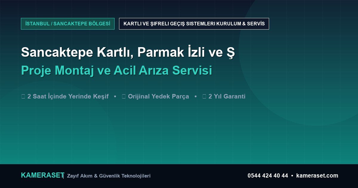 Sancaktepe Kartlı, Parmak İzli ve Şifreli Geçiş Sistemleri: Proje Montajı ve Arıza Servisi — Güvenlik Sistemleri Rehberi