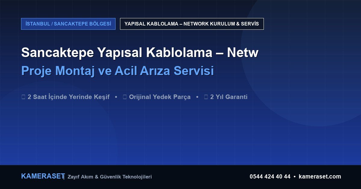 Sancaktepe Yapısal Kablolama – Network: Proje Montajı ve Arıza Servisi — Profesyonel Güvenlik Kılavuzu